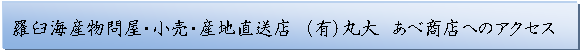 テキスト ボックス: 羅臼海産物問屋・小売・産地直送店　（有）丸大　あべ商店へのアクセス